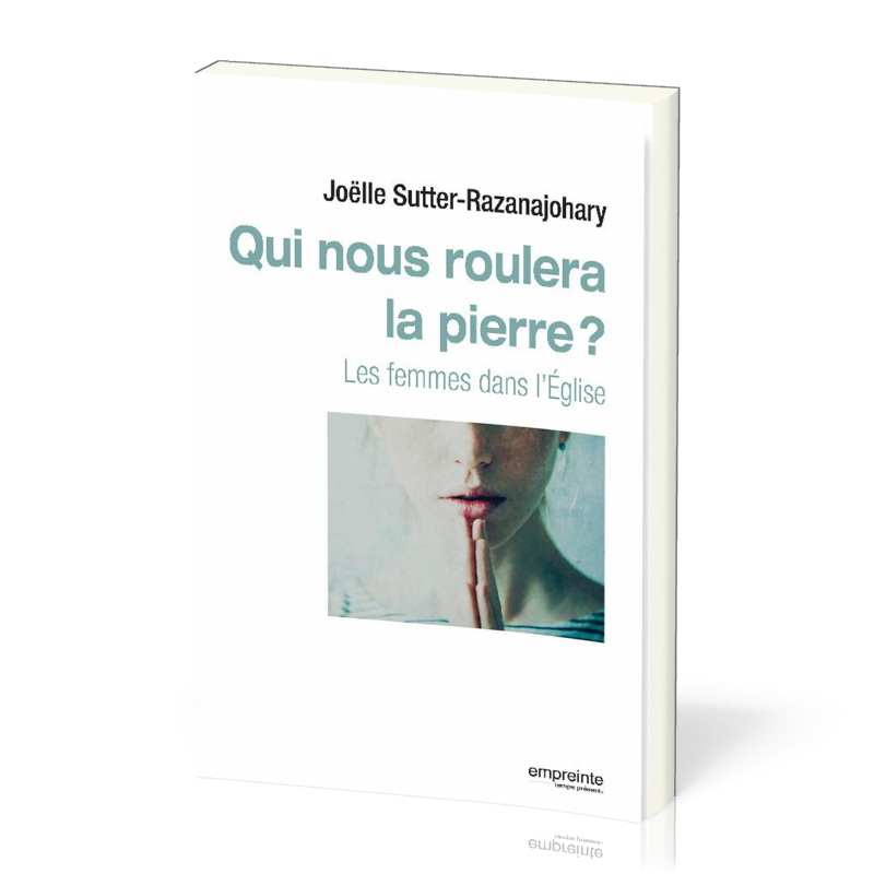  Qui nous roulera la pierre ? - Les femmes dans l'Eglise 
 SUTTER- RAZANAJOHARY JOELLE 