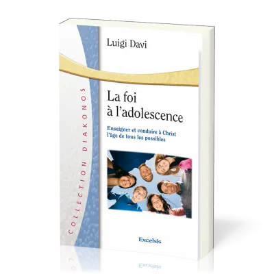 Foi à l'adolescence - Enseigner et conduire à Christ l'âge de tous les possibles