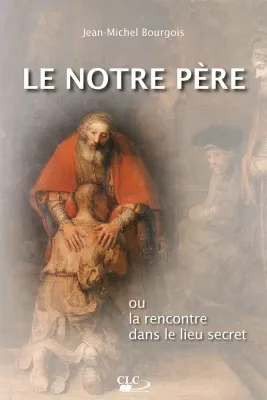 Notre père ou la rencontre dans le lieu secret (Le)