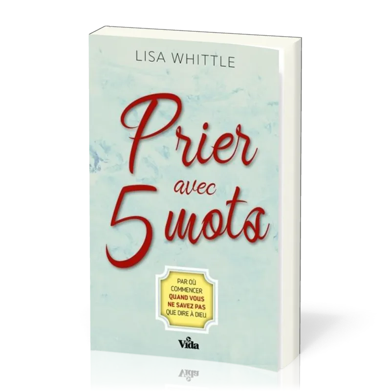 Prier avec 5 mots - Par où commencer quand vous ne savez pas que dire à Dieu