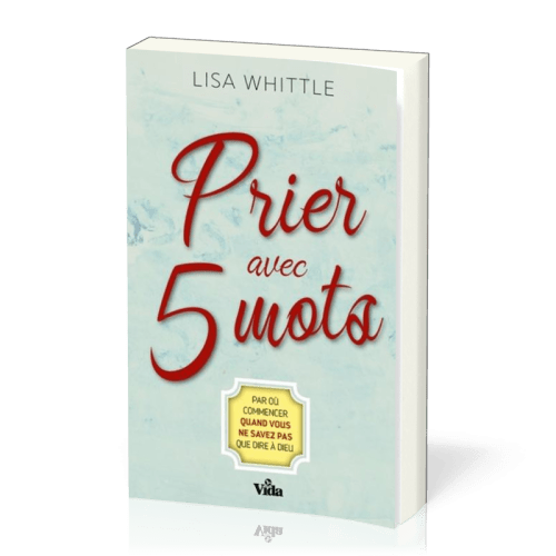 Prier avec 5 mots - Par où commencer quand vous ne savez pas que dire à Dieu