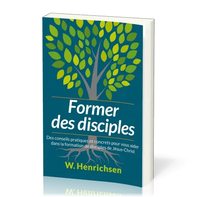 FORMER DES DISCIPLES - DES CONSEILS PRATIQUES ET CONCRETS POUR VOUS AIDER DANS LA FORMATION DE DISCI
