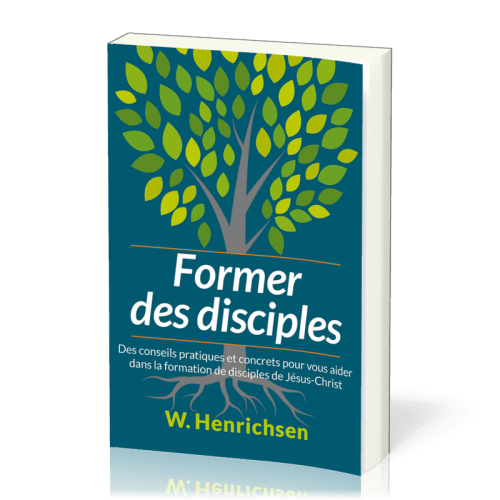 FORMER DES DISCIPLES - DES CONSEILS PRATIQUES ET CONCRETS POUR VOUS AIDER DANS LA FORMATION DE DISCI