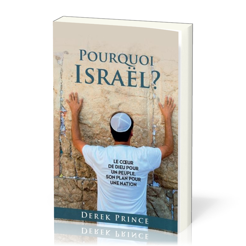 Pourquoi Israël ? - Le coeur de Dieu pour un peuple, son plan pour une nation