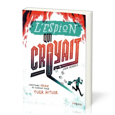 Espion qui croyait (L') : L'histoire vraie du complot pour tuer Hitler