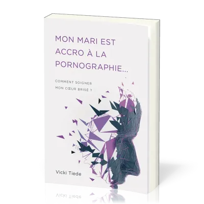 Mon mari est accro à la pornographie... - Comment soigner mon coeur brisé ?