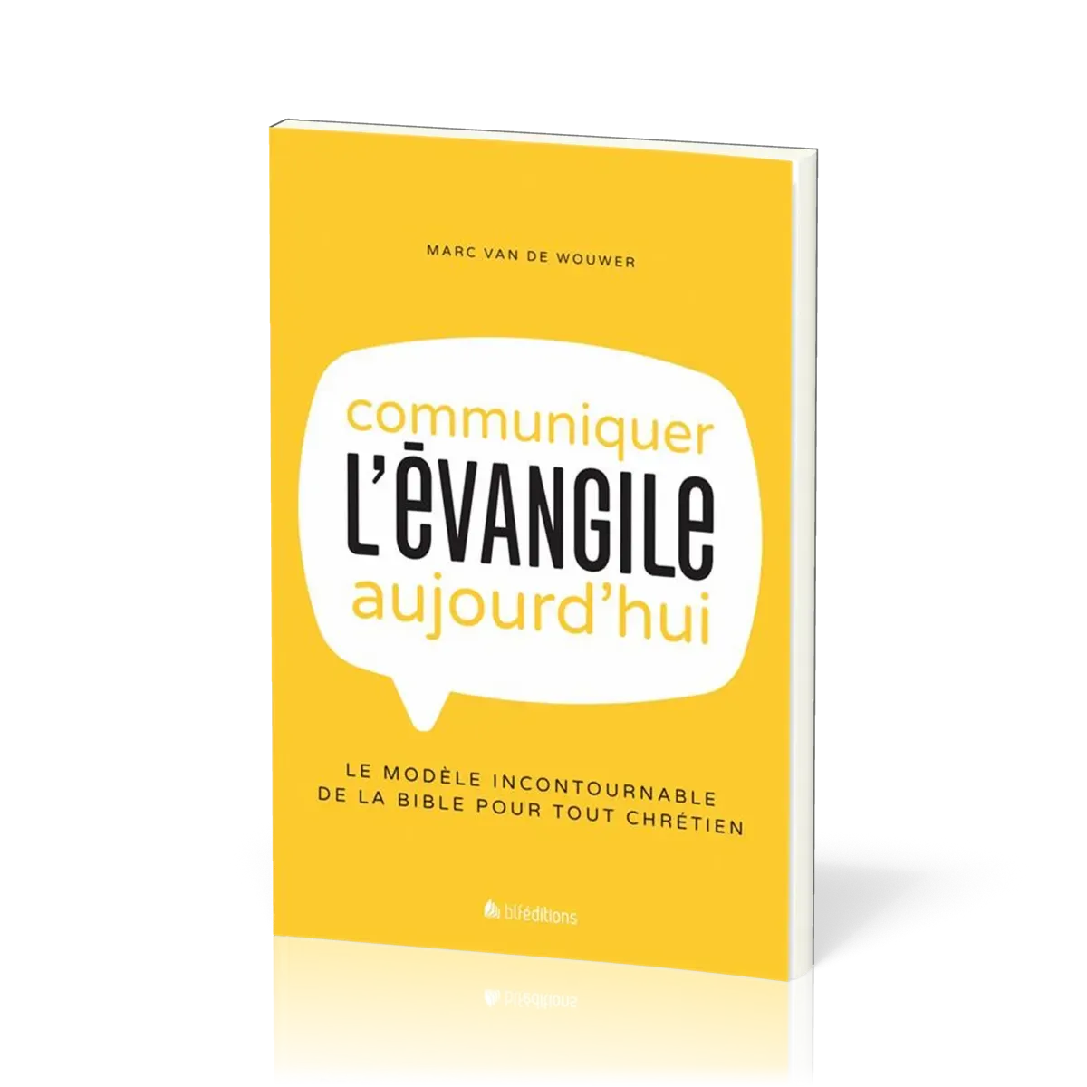 Communiquer l'évangile aujourd'hui - le modèle incontournable de la bible pour tout chrétien