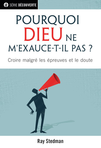 Pourquoi Dieu ne m'exauce-t-il pas ? - Croire malgré les épreuves et le doute