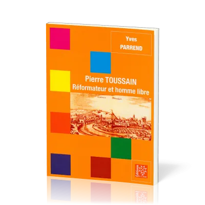 Pierre Toussain, réformateur et homme libre