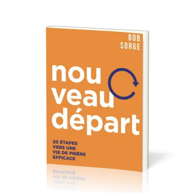 Nouveau départ, 20 étapes vers une vie de prière efficace