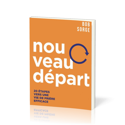 Nouveau départ, 20 étapes vers une vie de prière efficace