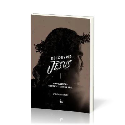 Découvrir Jésus - 606 questions sur 101 textes de la Bible