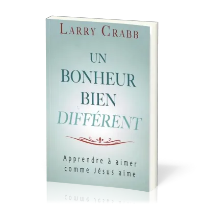 Un bonheur bien différent -  apprendre à aimer comme Jésus aime