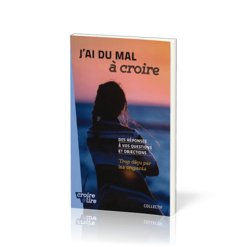 J'ai du mal à coire - Des réponses à vos questions et objections - Trop déçu par les croyants Tome 3