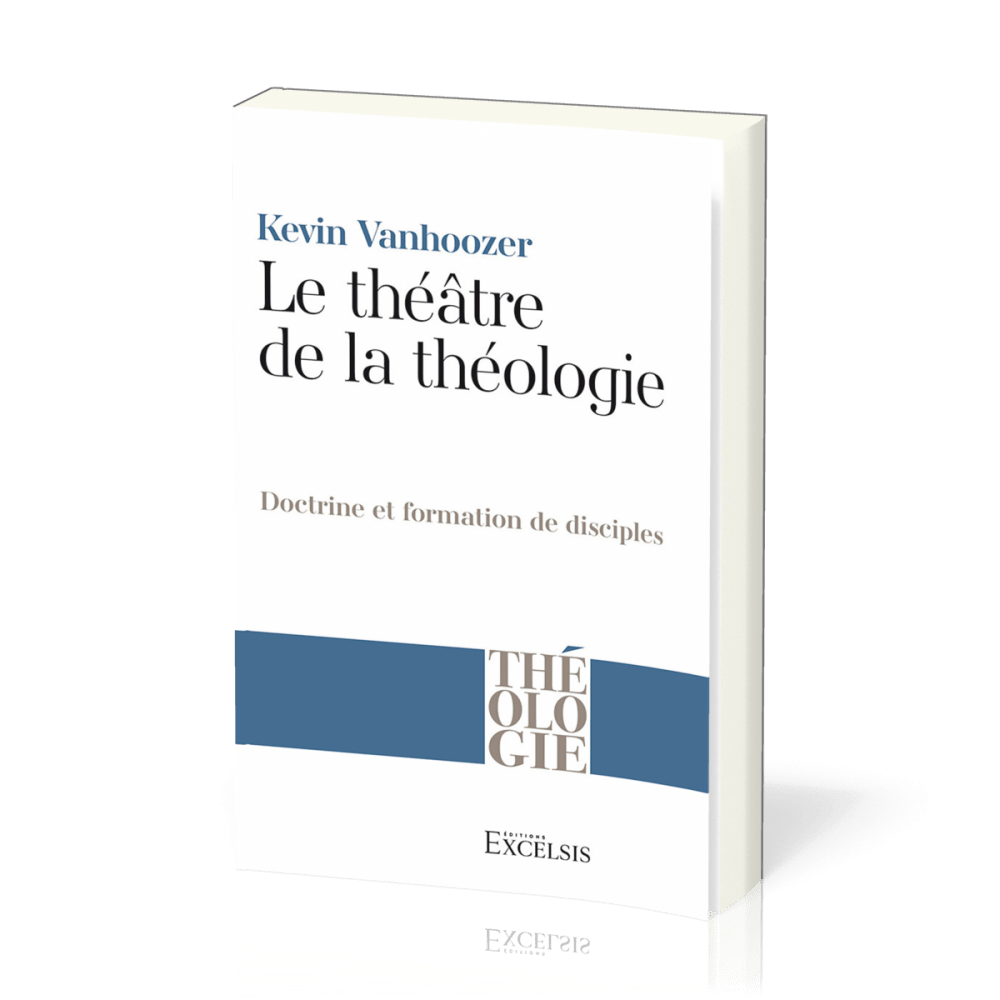 Théâtre de la théologie (Le) - Doctrine et formation de disciples