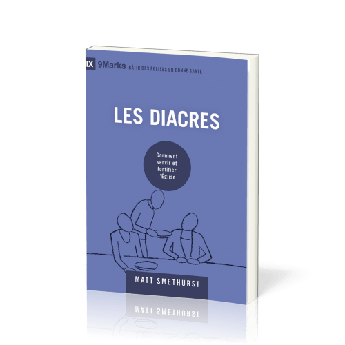 Diacres (Les) - Comment servir et fortifier l'Eglise (coll. 9Marks-Bâtir des églises en bonne santé)