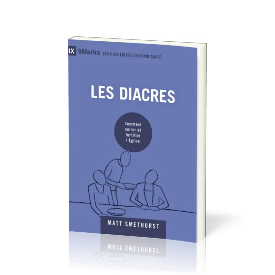 Diacres (Les) - Comment servir et fortifier l'Eglise (coll. 9Marks-Bâtir des églises en bonne santé)