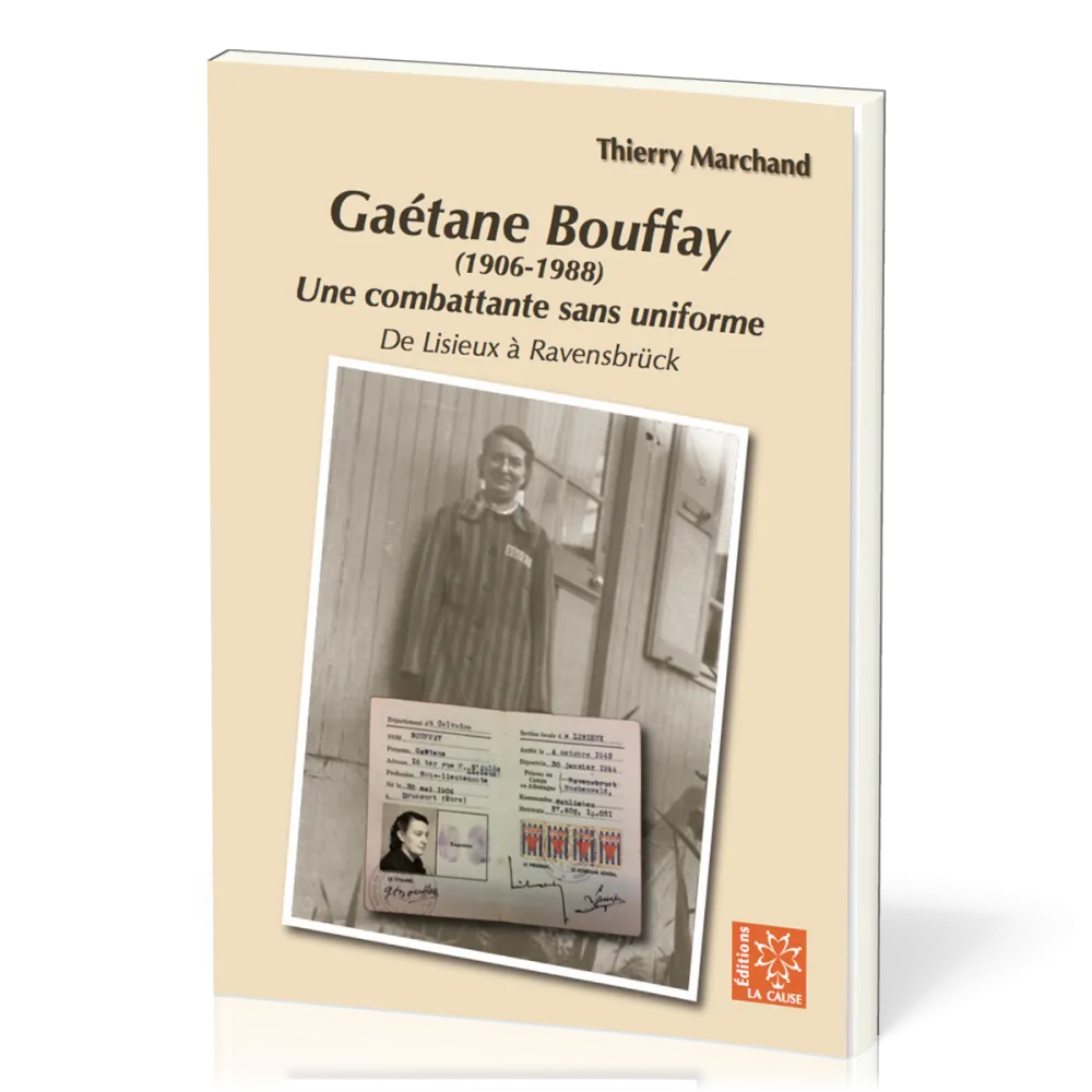 Gaétane Bouffay (1906 - 1988) - Une combattante sans uniforme, de Lisieux à Ravensbrück