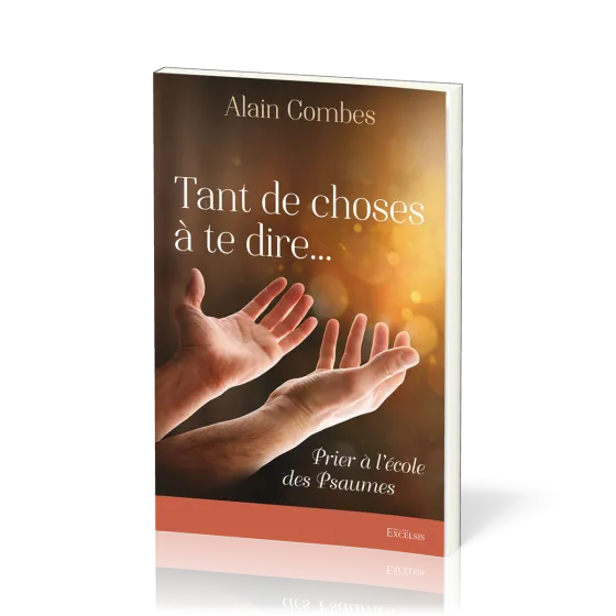 Tant de choses à te dire... - Prier à l'école des Psaumes