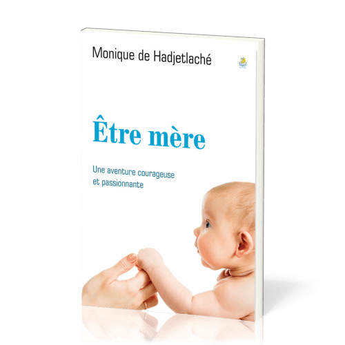 ETRE MERE - UNE AVENTURE COURAGEUSE ET PASSIONNANTE