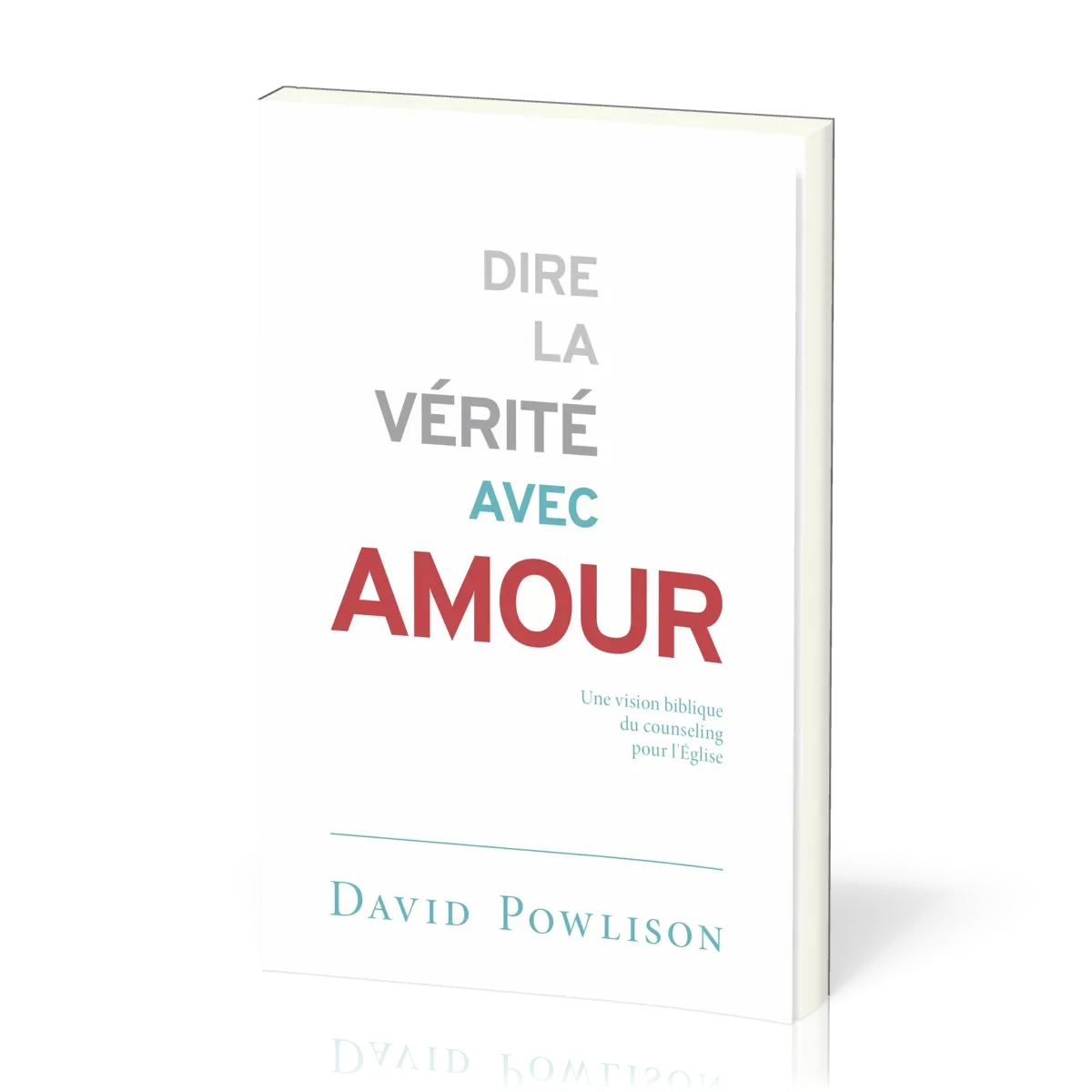Dire la vérité avec Amour - une vision biblique du counseling pour l'Eglise
