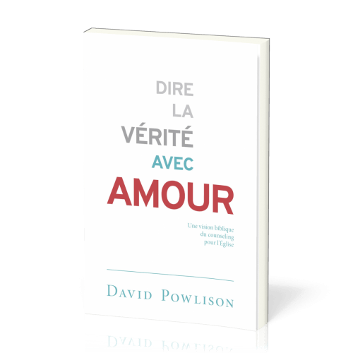 Dire la vérité avec Amour - une vision biblique du counseling pour l'Eglise