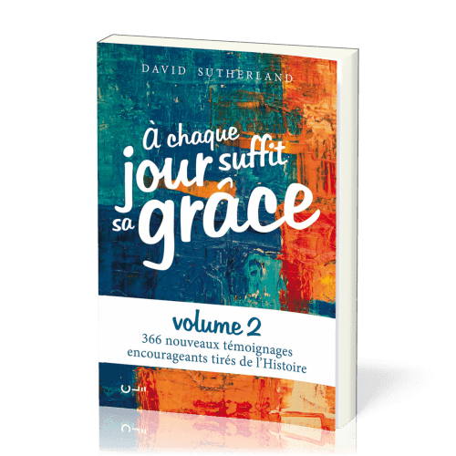 A chaque jour suffit sa grâce (vol.2) 366 nouveaux témoignages encourageants tirés de l'Histoire