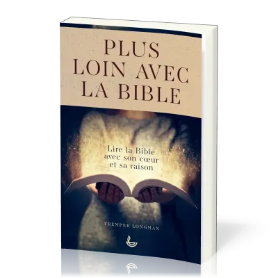 Plus loin avec la Bible - Lire la Bible avec son coeur et sa raison