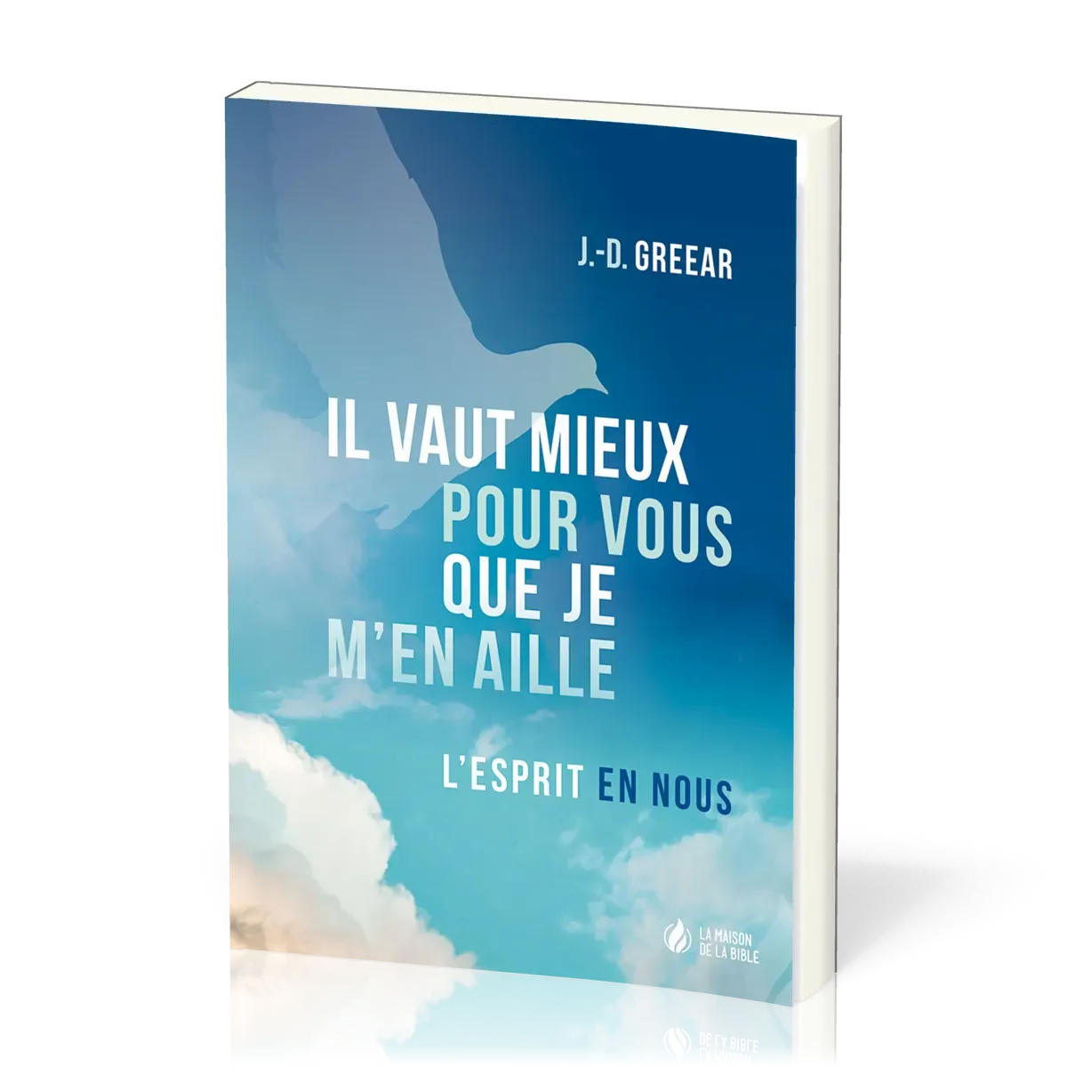  Il vaut mieux pour vous que je m'en aille - L'Esprit en nous 
 GREEAR J.-D. 