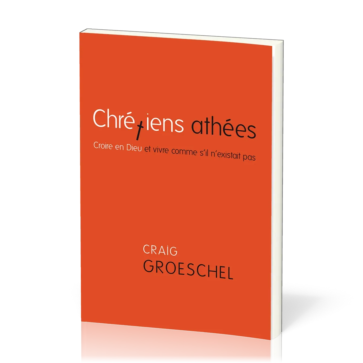 CHRETIENS ATHEES - CROIRE EN DIEU ET VIVRE COMME S'IL N'EXISTAIT PAS