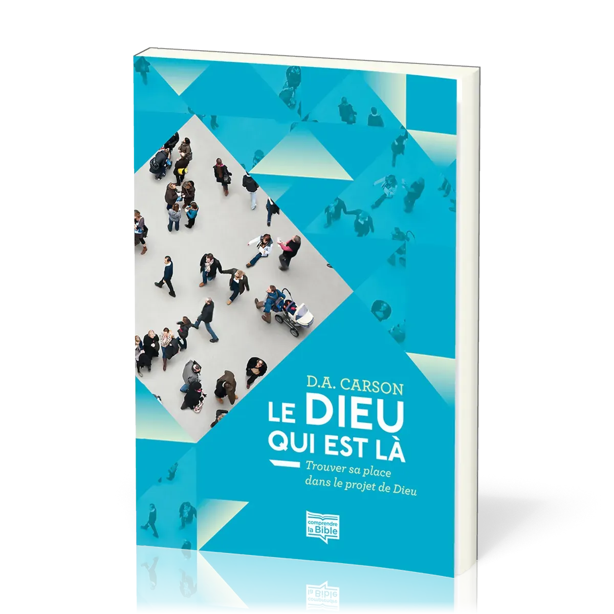 Dieu qui est là (Le) - Trouver sa place dans le projet de Dieu