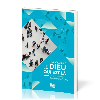 Dieu qui est là (Le) - Trouver sa place dans le projet de Dieu