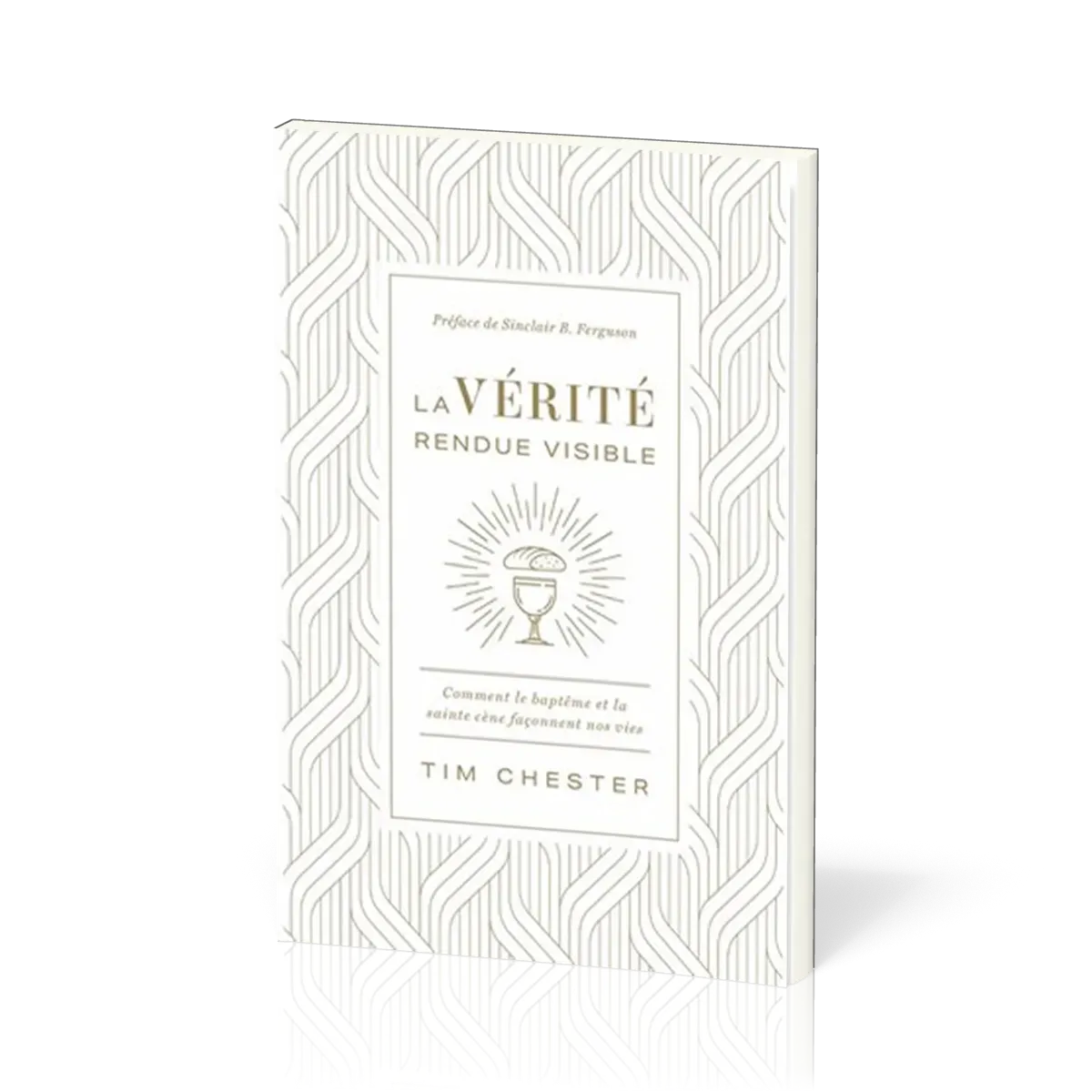 Vérité rendue visible - Comment le baptème et la sainte cène.....