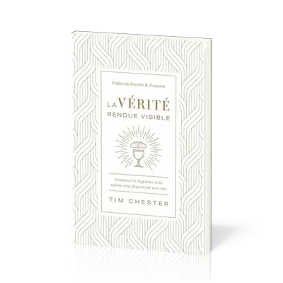 Vérité rendue visible - Comment le baptème et la sainte cène.....